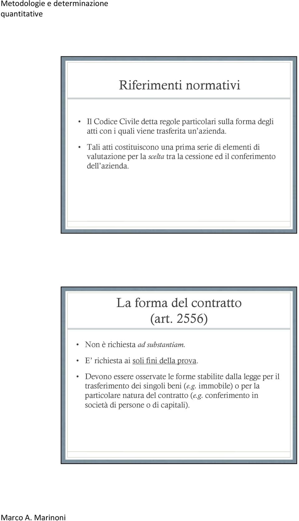 La forma del contratto (art. 2556) Non è richiesta ad substantiam. E richiesta ai soli fini della prova.