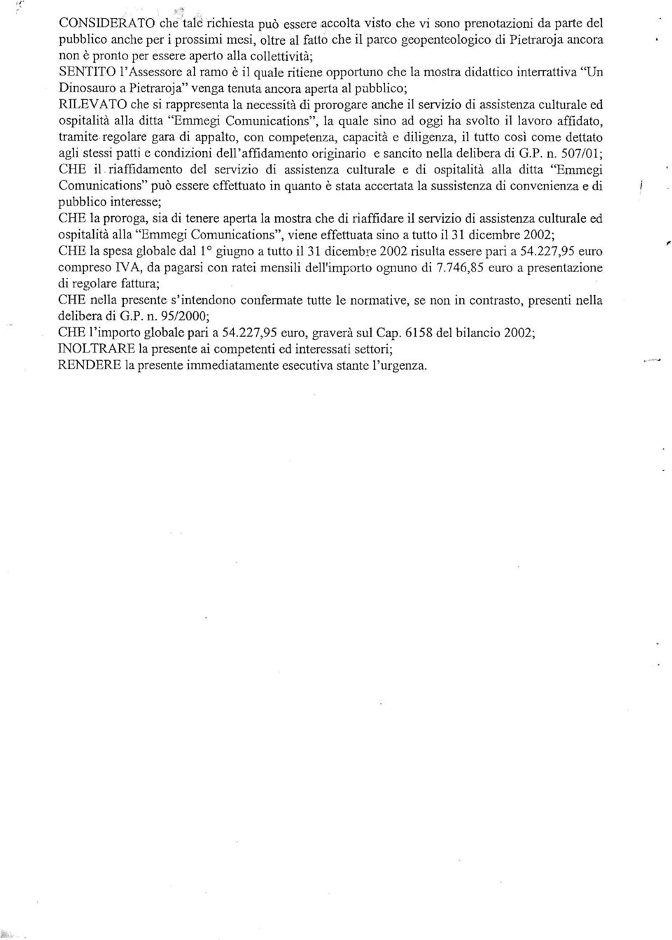 al pubblico; RILEVATO che si rappresenta la necessità di prorogare anche il servizio di assistenza culturale ed ospitalità alla ditta "Emmegi Comunications", la quale sino ad oggi ha svolto il lavoro