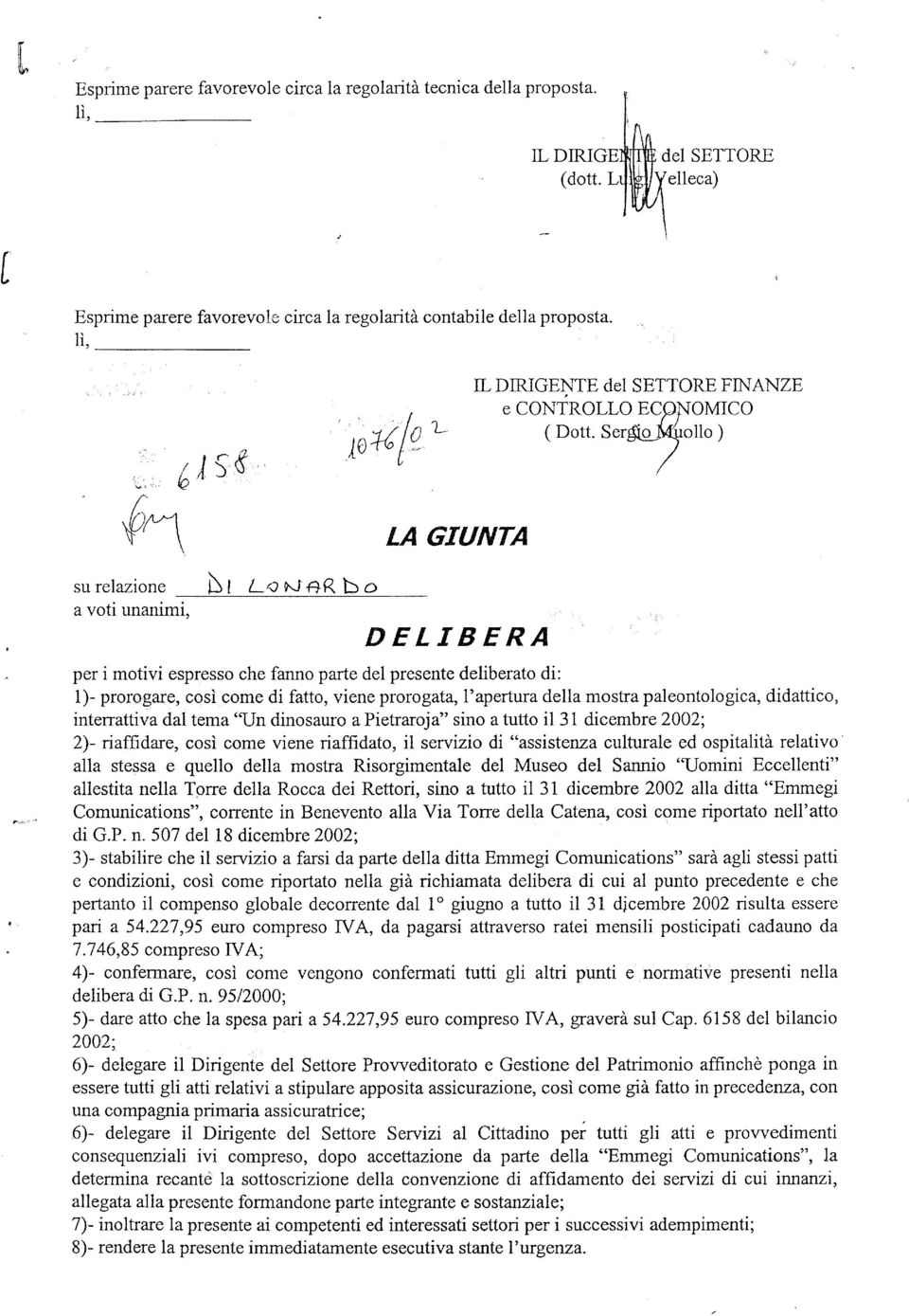 ser~)ollo ) su relazione a voti unanimi, 0l L<J N' BR b o -~~---~~~~--- LA GIUNTA DELIBERA per i motivi espresso che fanno parte del presente deliberato di: 1)- prorogare, così come di fatto, viene