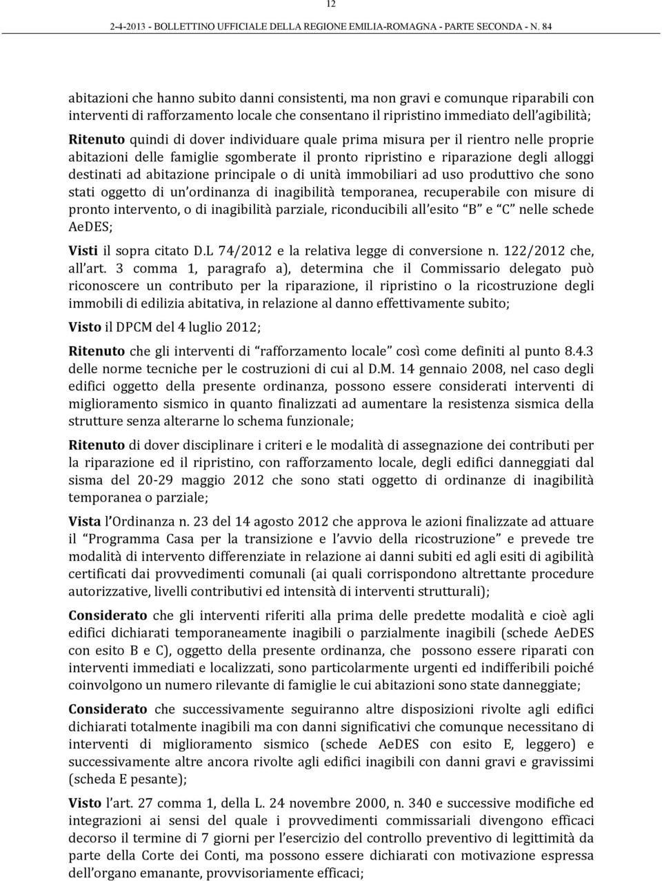 immobiliari ad uso produttivo che sono stati oggetto di un ordinanza di inagibilità temporanea, recuperabile con misure di pronto intervento, o di inagibilità parziale, riconducibili all esito B e C