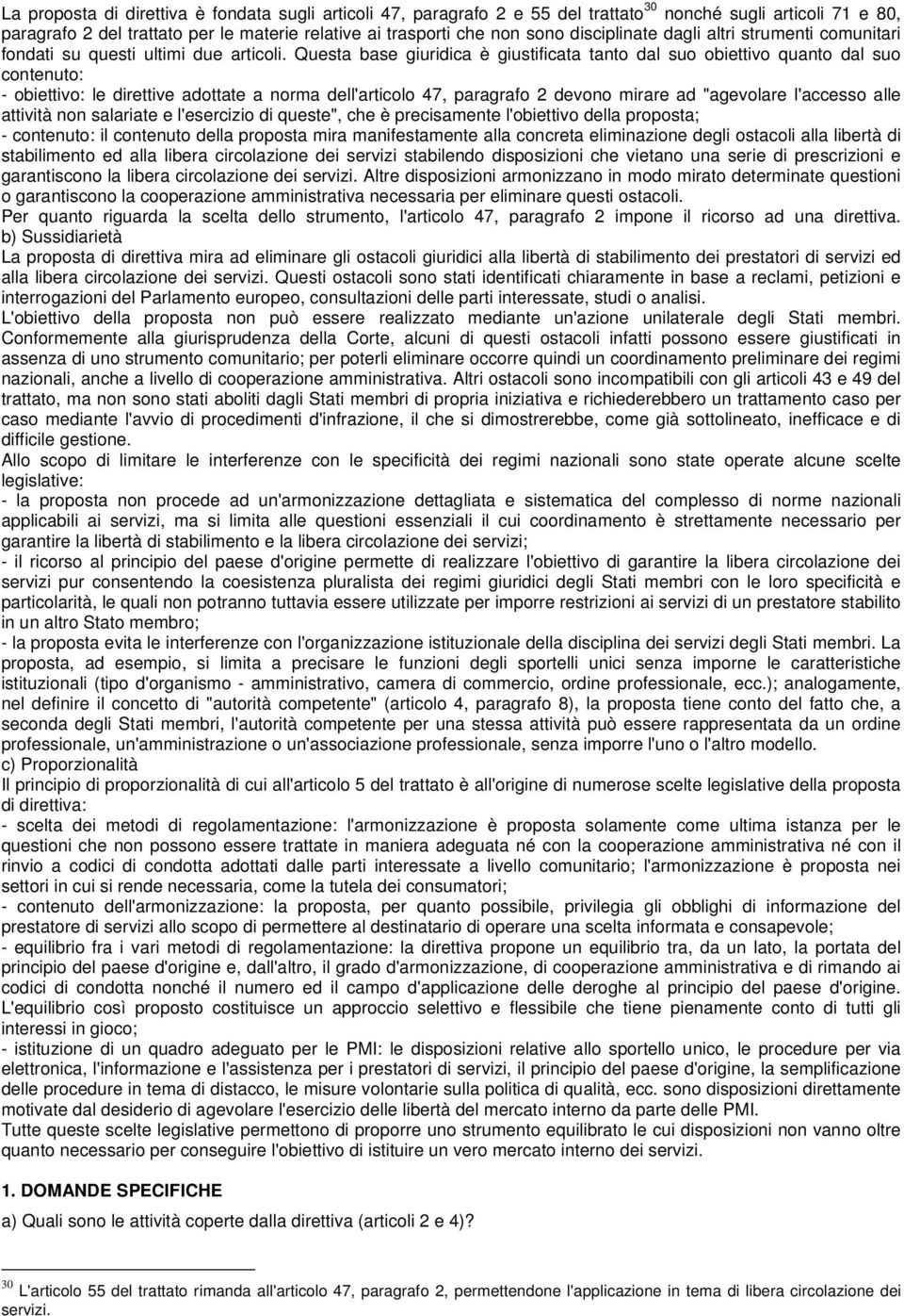 Questa base giuridica è giustificata tanto dal suo obiettivo quanto dal suo contenuto: - obiettivo: le direttive adottate a norma dell'articolo 47, paragrafo 2 devono mirare ad "agevolare l'accesso