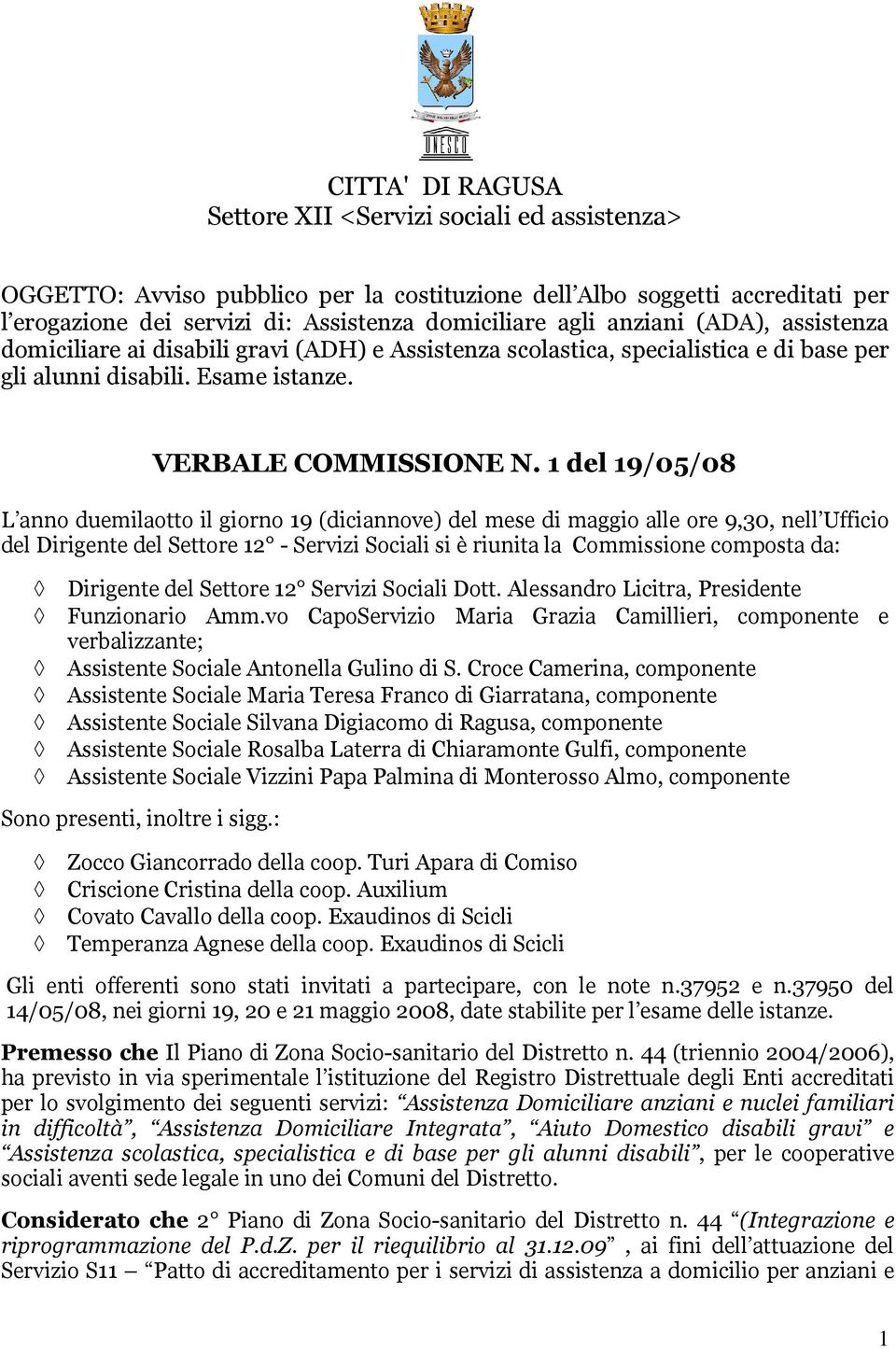 1 del 19/05/08 L anno duemilaotto il giorno 19 (diciannove) del mese di maggio alle ore 9,30, nell Ufficio del Dirigente del Settore 12 - Servizi Sociali si è riunita la Commissione composta da: