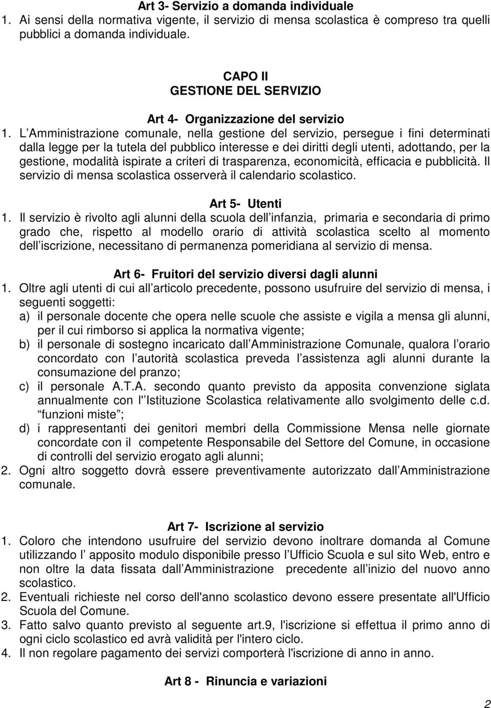 L Amministrazione comunale, nella gestione del servizio, persegue i fini determinati dalla legge per la tutela del pubblico interesse e dei diritti degli utenti, adottando, per la gestione, modalità