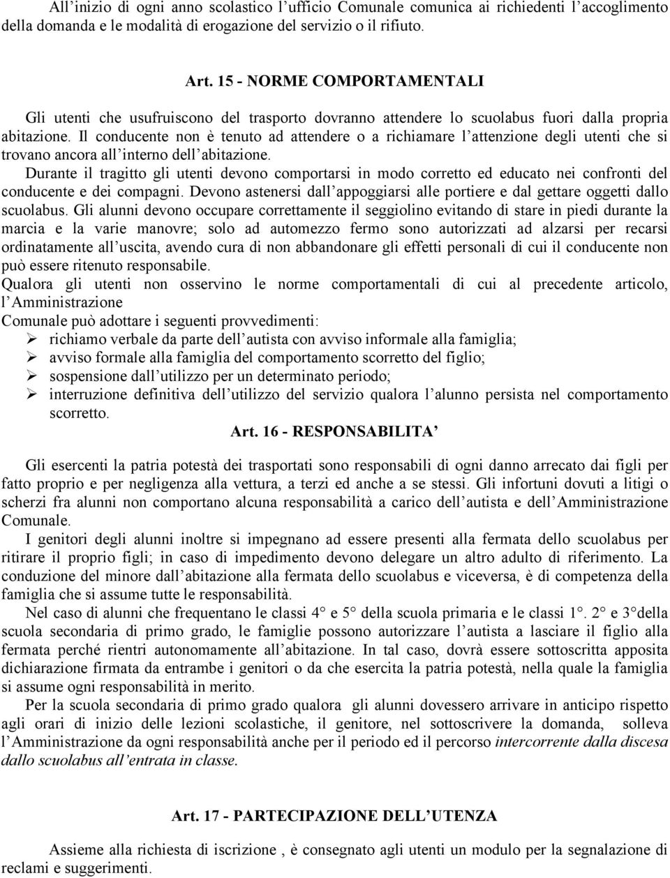 Il conducente non è tenuto ad attendere o a richiamare l attenzione degli utenti che si trovano ancora all interno dell abitazione.