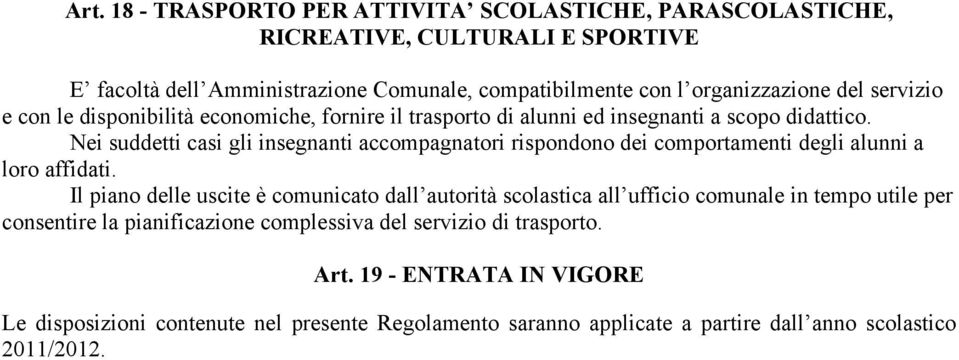 Nei suddetti casi gli insegnanti accompagnatori rispondono dei comportamenti degli alunni a loro affidati.