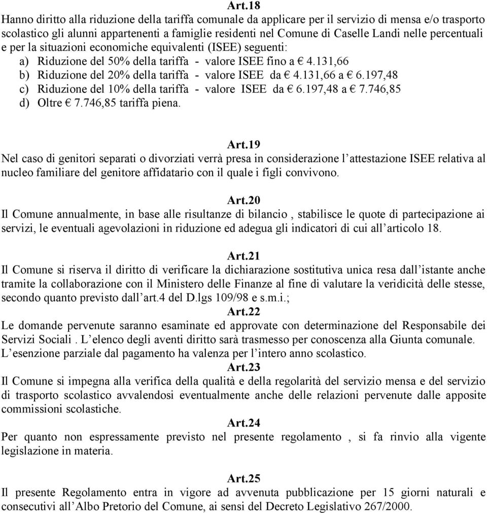 131,66 a 6.197,48 c) Riduzione del 10% della tariffa - valore ISEE da 6.197,48 a 7.746,85 d) Oltre 7.746,85 tariffa piena. Art.