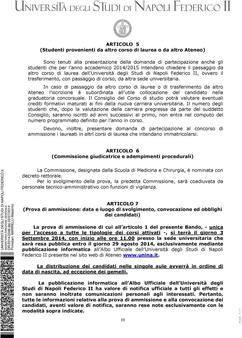 In caso di passaggio da altro corso di laurea o di trasferimento da altro Ateneo l iscrizione è subordinata all utile collocazione del candidato nella graduatoria concorsuale.