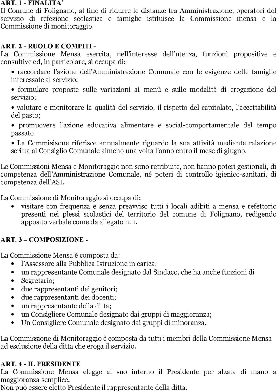 2 - RUOLO E COMPITI - La Commissione Mensa esercita, nell interesse dell utenza, funzioni propositive e consultive ed, in particolare, si occupa di: raccordare l azione dell Amministrazione Comunale