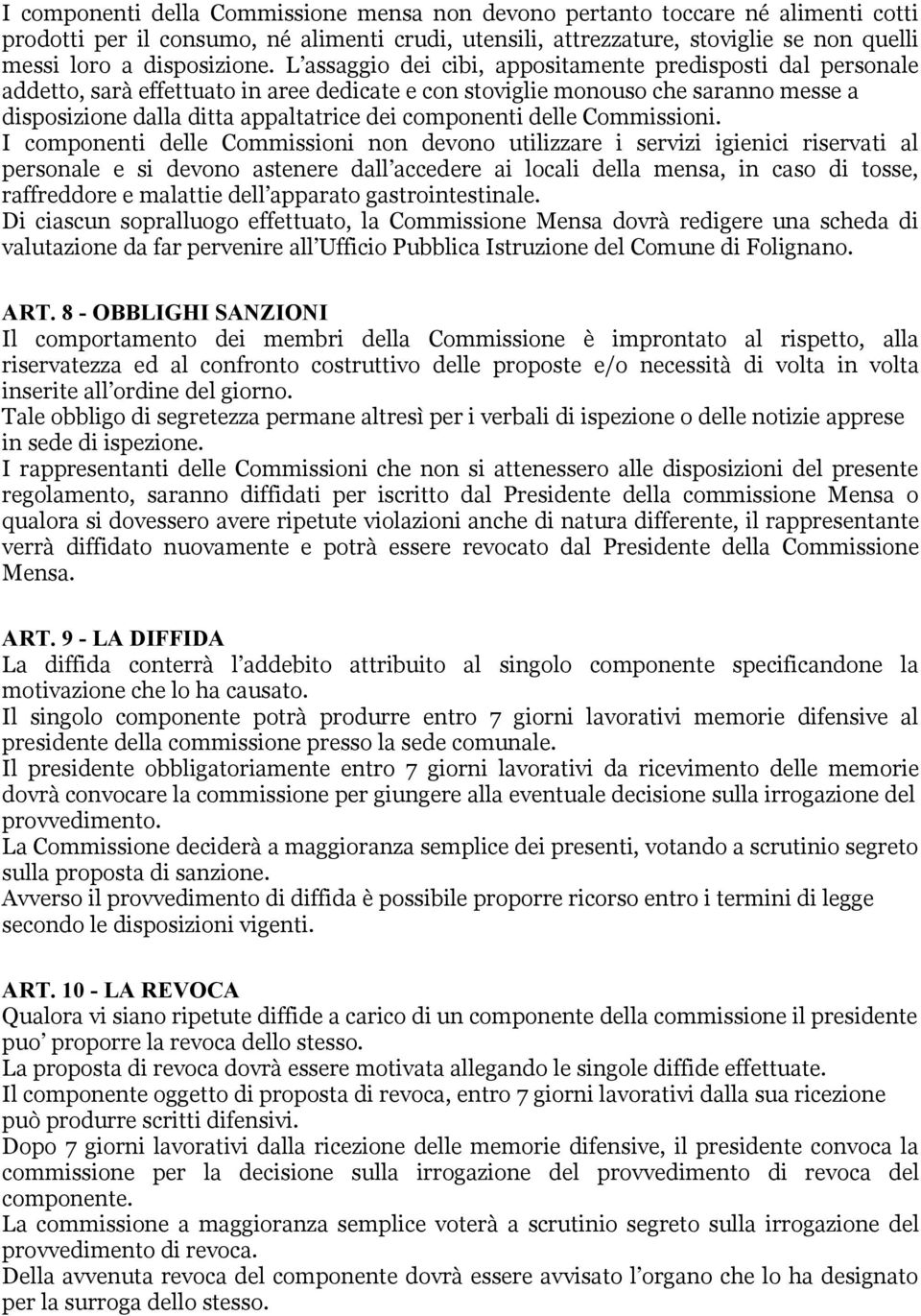 L assaggio dei cibi, appositamente predisposti dal personale addetto, sarà effettuato in aree dedicate e con stoviglie monouso che saranno messe a disposizione dalla ditta appaltatrice dei componenti