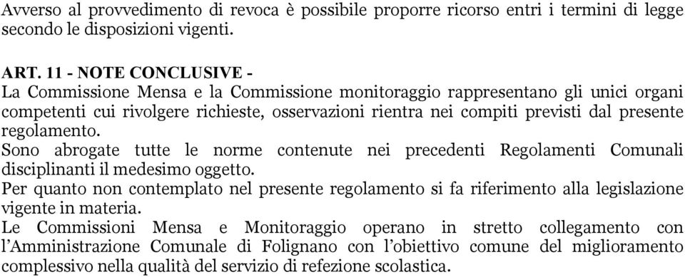 presente regolamento. Sono abrogate tutte le norme contenute nei precedenti Regolamenti Comunali disciplinanti il medesimo oggetto.