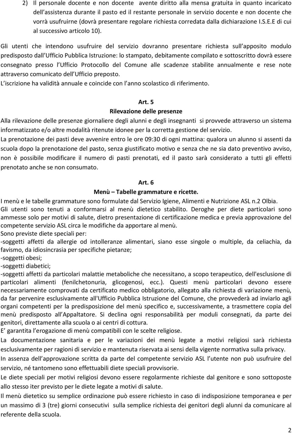 Gli utenti che intendono usufruire del servizio dovranno presentare richiesta sull apposito modulo predisposto dall Ufficio Pubblica Istruzione: lo stampato, debitamente compilato e sottoscritto