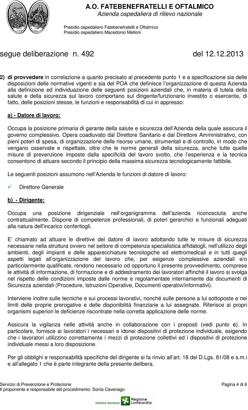 questa Azienda alla definizione ed individuazione delle seguenti posizioni aziendali che, in materia di tutela della salute e della sicurezza sul lavoro comportano sul dirigente/funzionario investito