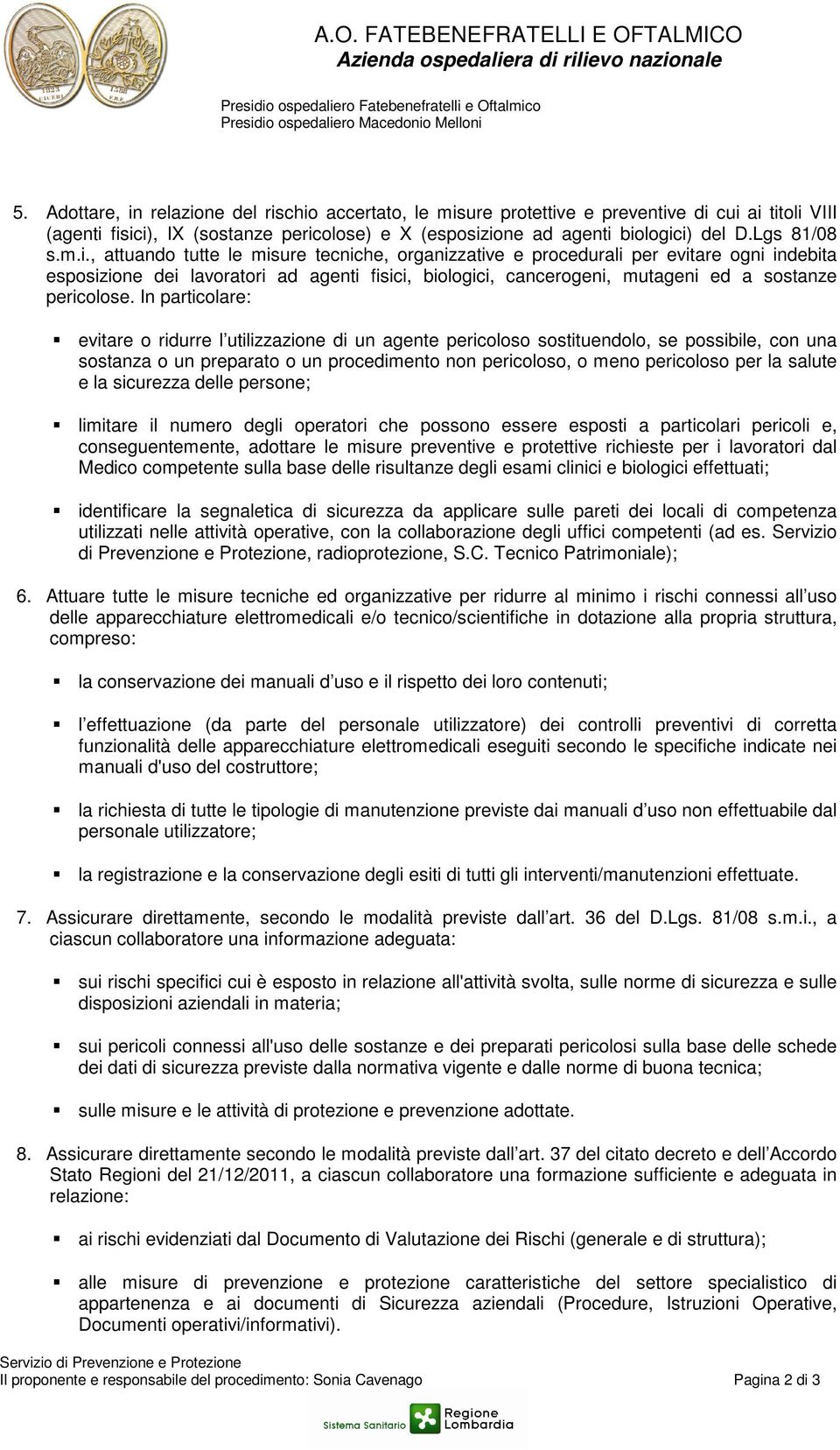 , attuando tutte le misure tecniche, organizzative e procedurali per evitare ogni indebita esposizione dei lavoratori ad agenti fisici, biologici, cancerogeni, mutageni ed a sostanze pericolose.