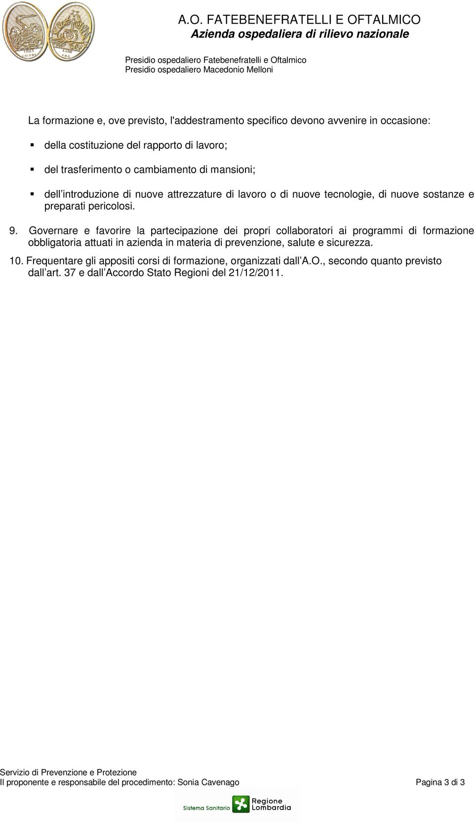 Governare e favorire la partecipazione dei propri collaboratori ai programmi di formazione obbligatoria attuati in azienda in materia di prevenzione, salute e sicurezza. 10.