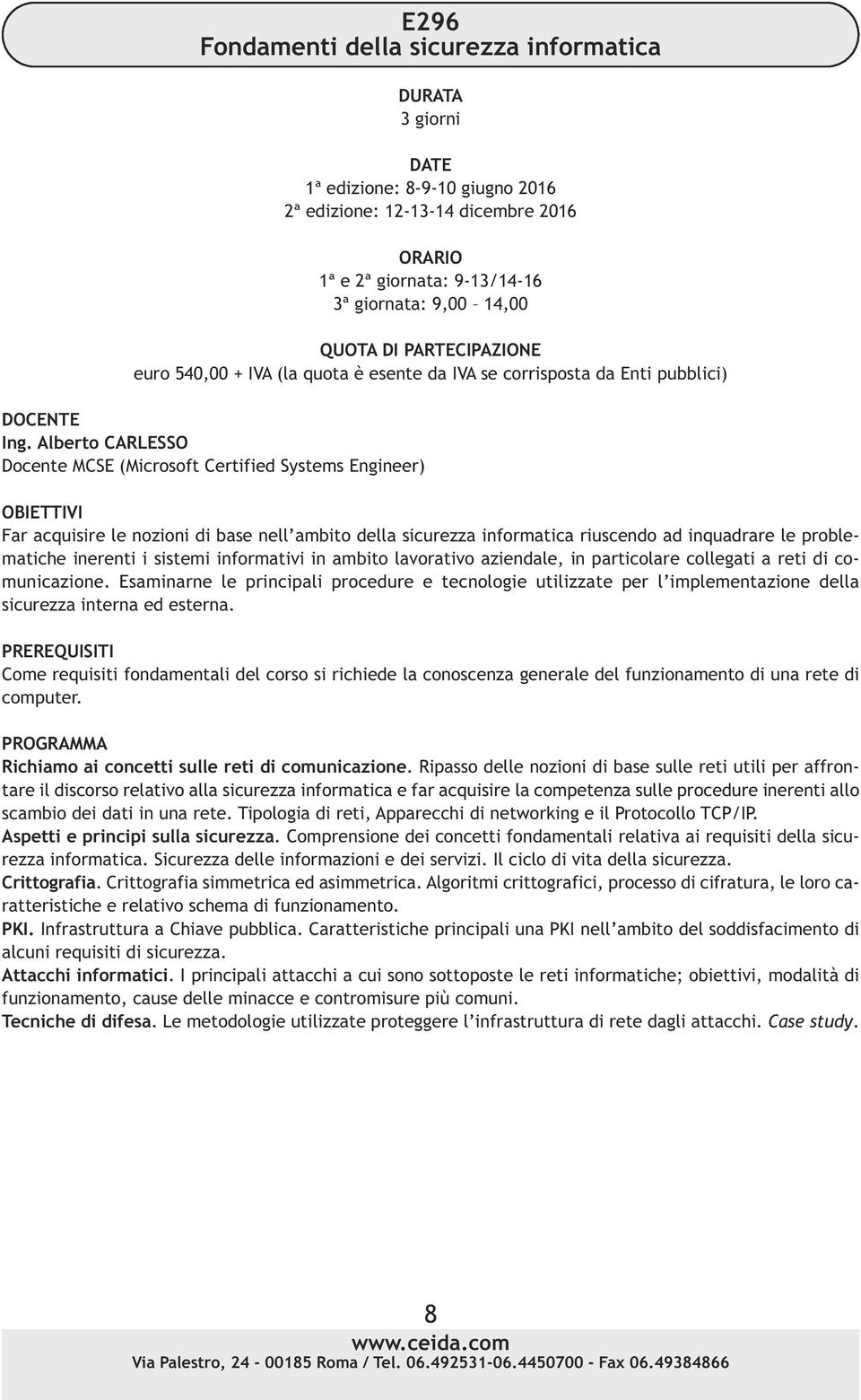 Esaminarne le principali procedure e tecnologie utilizzate per l implementazione della sicurezza interna ed esterna.