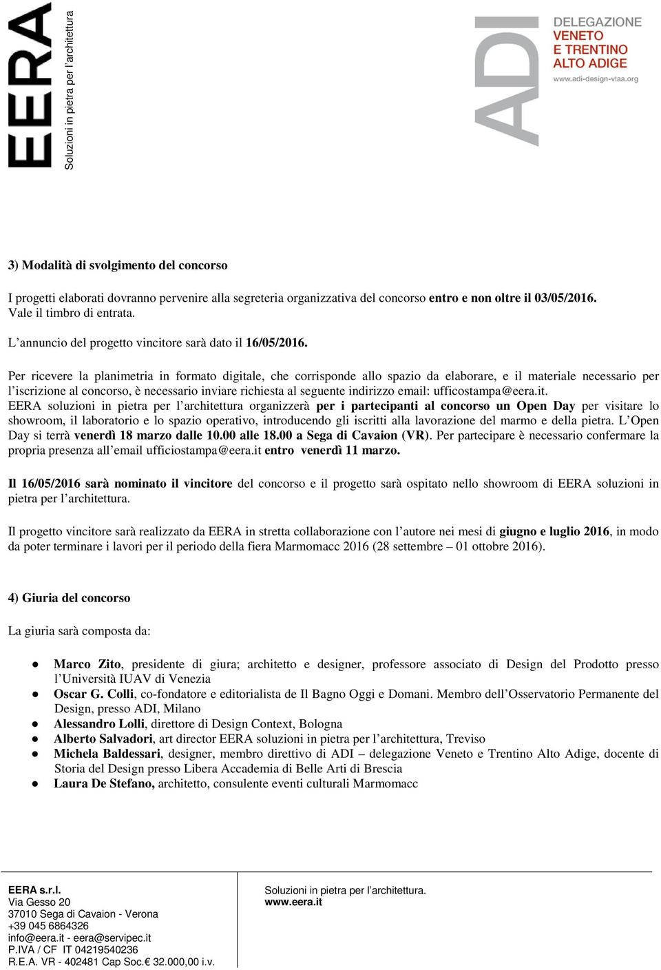 Per ricevere la planimetria in formato digitale, che corrisponde allo spazio da elaborare, e il materiale necessario per l iscrizione al concorso, è necessario inviare richiesta al seguente indirizzo