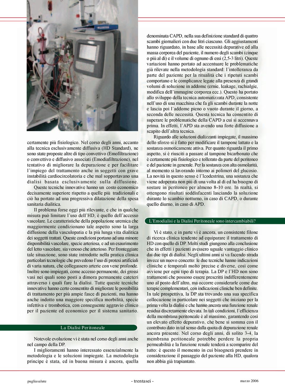 (Emodiafiltrazione), nel tentativo di migliorare la depurazione e per facilitare l impiego del trattamento anche in soggetti con grave instabilità cardiocircolatoria e che mal sopportavano una