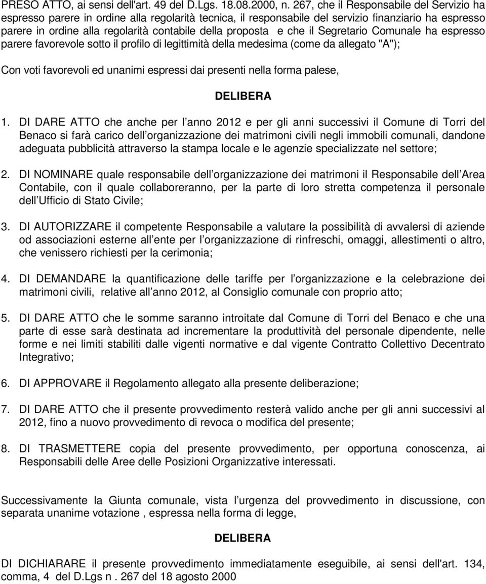 proposta e che il Segretario Comunale ha espresso parere favorevole sotto il profilo di legittimità della medesima (come da allegato "A"); Con voti favorevoli ed unanimi espressi dai presenti nella