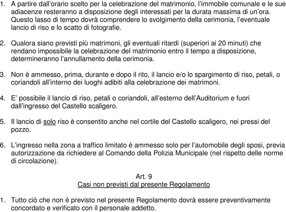 Qualora siano previsti più matrimoni, gli eventuali ritardi (superiori ai 20 minuti) che rendano impossibile la celebrazione del matrimonio entro il tempo a disposizione, determineranno l