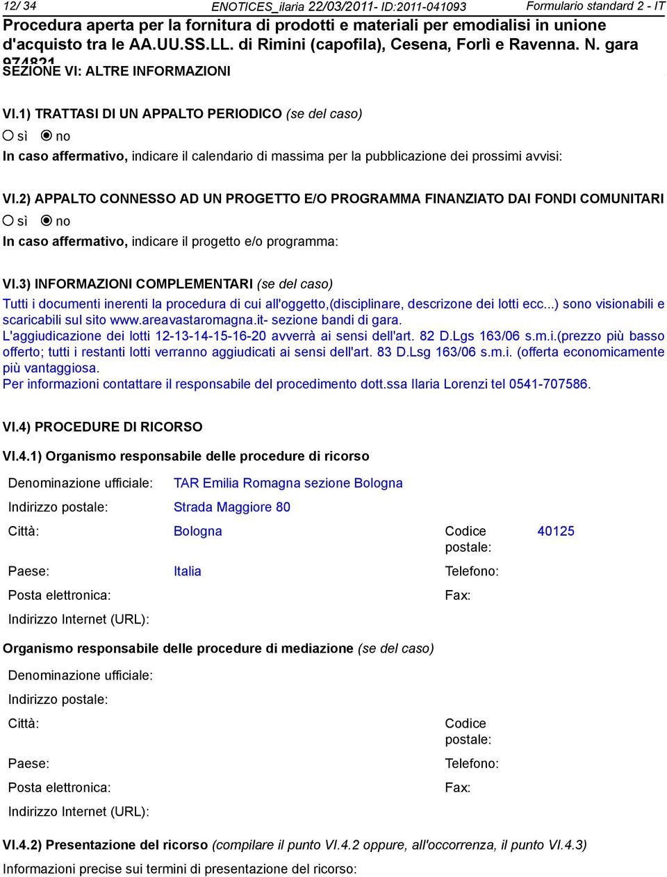 2) APPALTO CONNESSO AD UN PROGETTO E/O PROGRAMMA FINANZIATO DAI FONDI COMUNITARI sì no In caso affermativo, indicare il progetto e/o programma: VI.