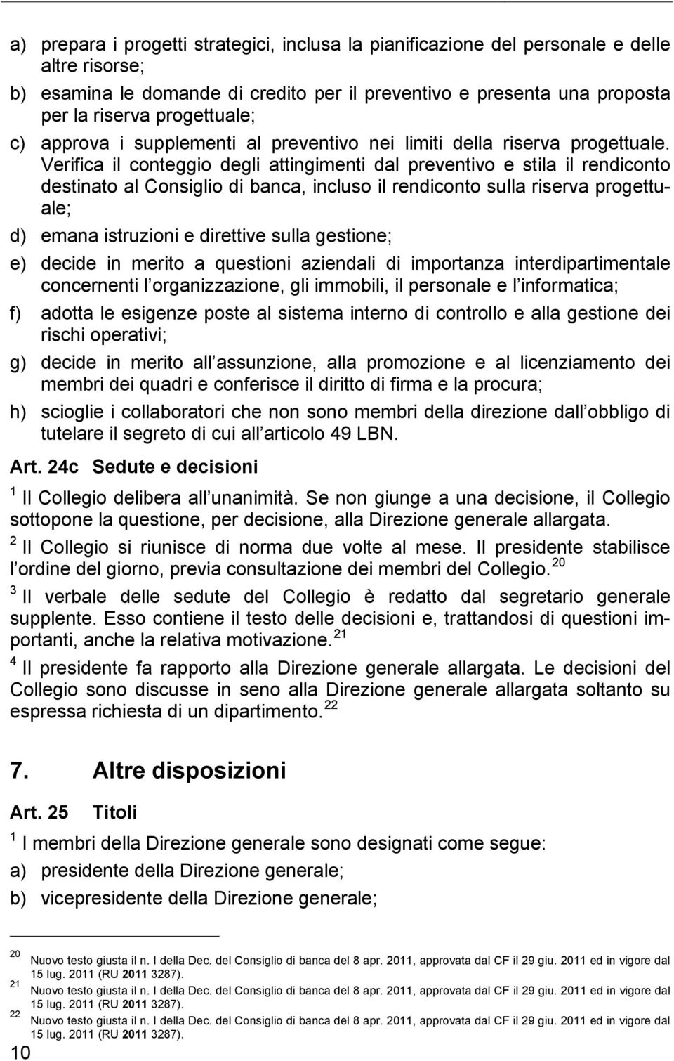 Verifica il conteggio degli attingimenti dal preventivo e stila il rendiconto destinato al Consiglio di banca, incluso il rendiconto sulla riserva progettuale; d) emana istruzioni e direttive sulla