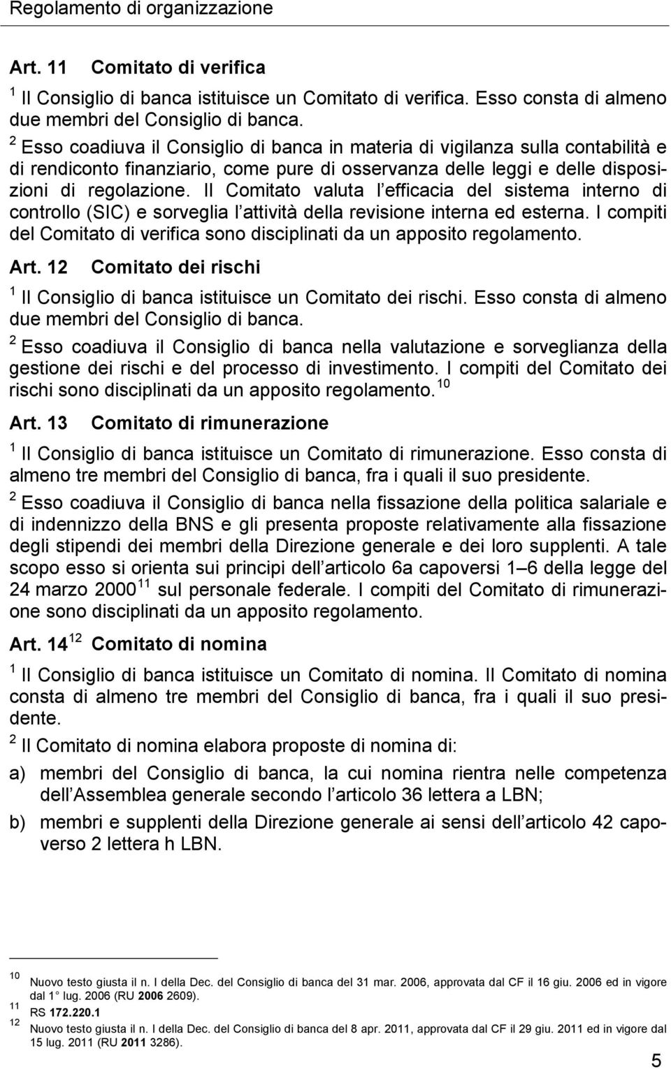 Il Comitato valuta l efficacia del sistema interno di controllo (SIC) e sorveglia l attività della revisione interna ed esterna.