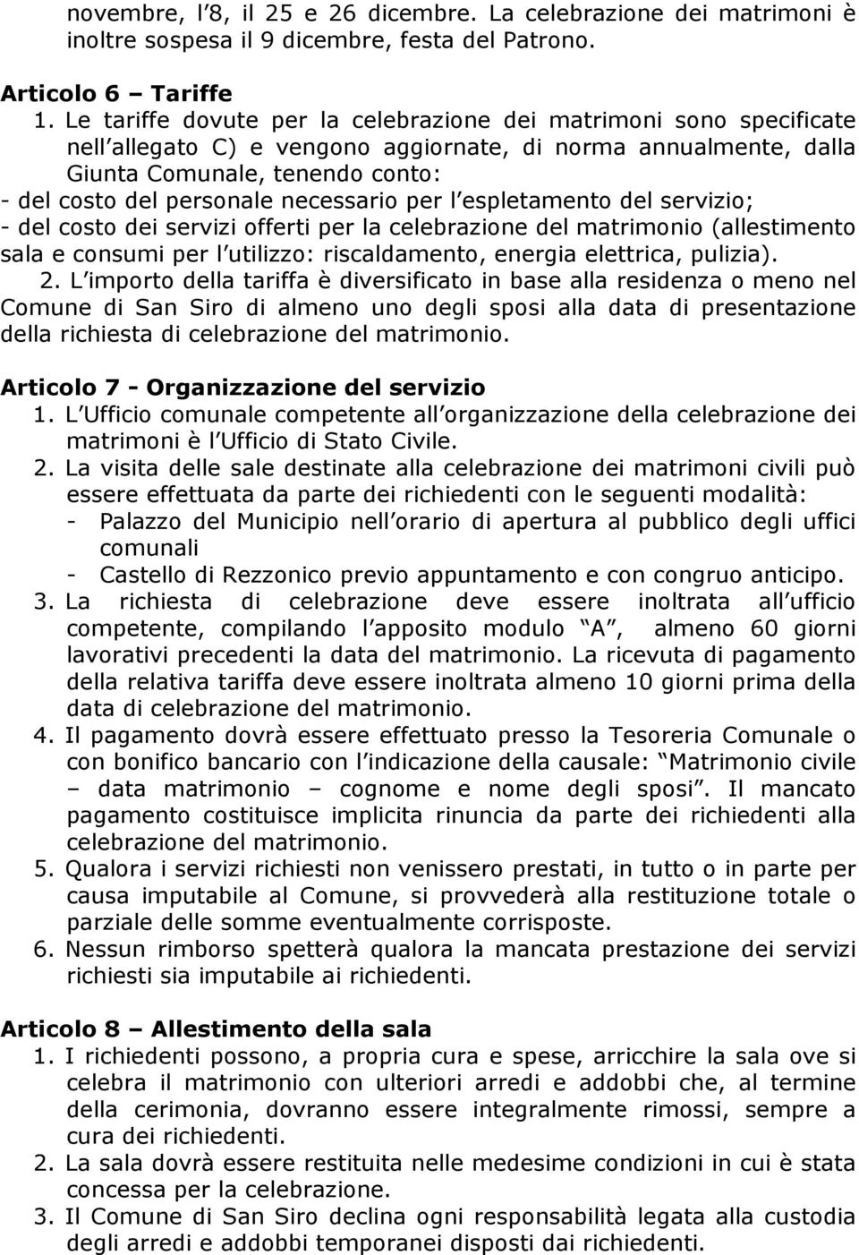 necessario per l espletamento del servizio; - del costo dei servizi offerti per la celebrazione del matrimonio (allestimento sala e consumi per l utilizzo: riscaldamento, energia elettrica, pulizia).