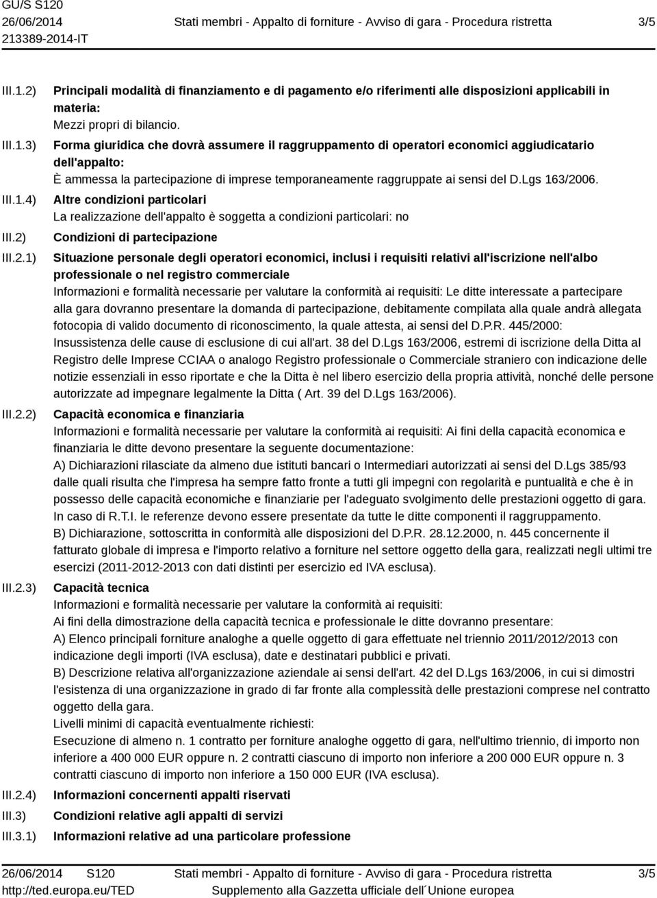 Altre condizioni particolari La realizzazione dell'appalto è soggetta a condizioni particolari: no Condizioni di partecipazione Situazione personale degli operatori economici, inclusi i requisiti