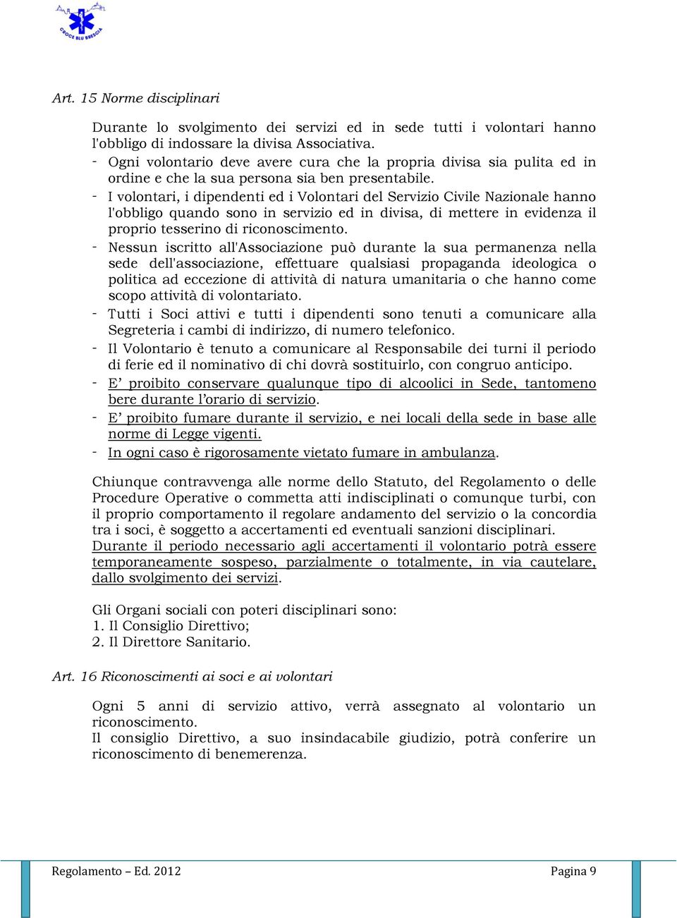 - I volontari, i dipendenti ed i Volontari del Servizio Civile Nazionale hanno l'obbligo quando sono in servizio ed in divisa, di mettere in evidenza il proprio tesserino di riconoscimento.