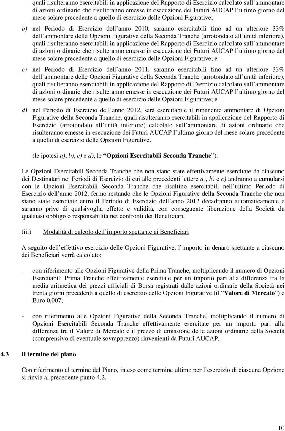 della Seconda Tranche (arrotondato all unità inferiore),  solare precedente a quello di esercizio delle Opzioni Figurative; e c) nel Periodo di Esercizio dell anno 2011, saranno esercitabili fino ad