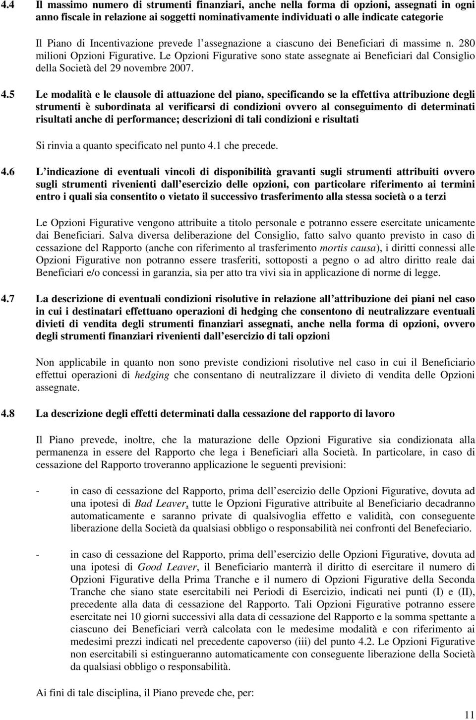 Le Opzioni Figurative sono state assegnate ai Beneficiari dal Consiglio della Società del 29 novembre 2007. 4.