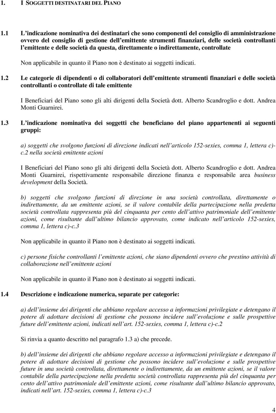 emittente e delle società da questa, direttamente o indirettamente, controllate Non applicabile in quanto il Piano non è destinato ai soggetti indicati. 1.