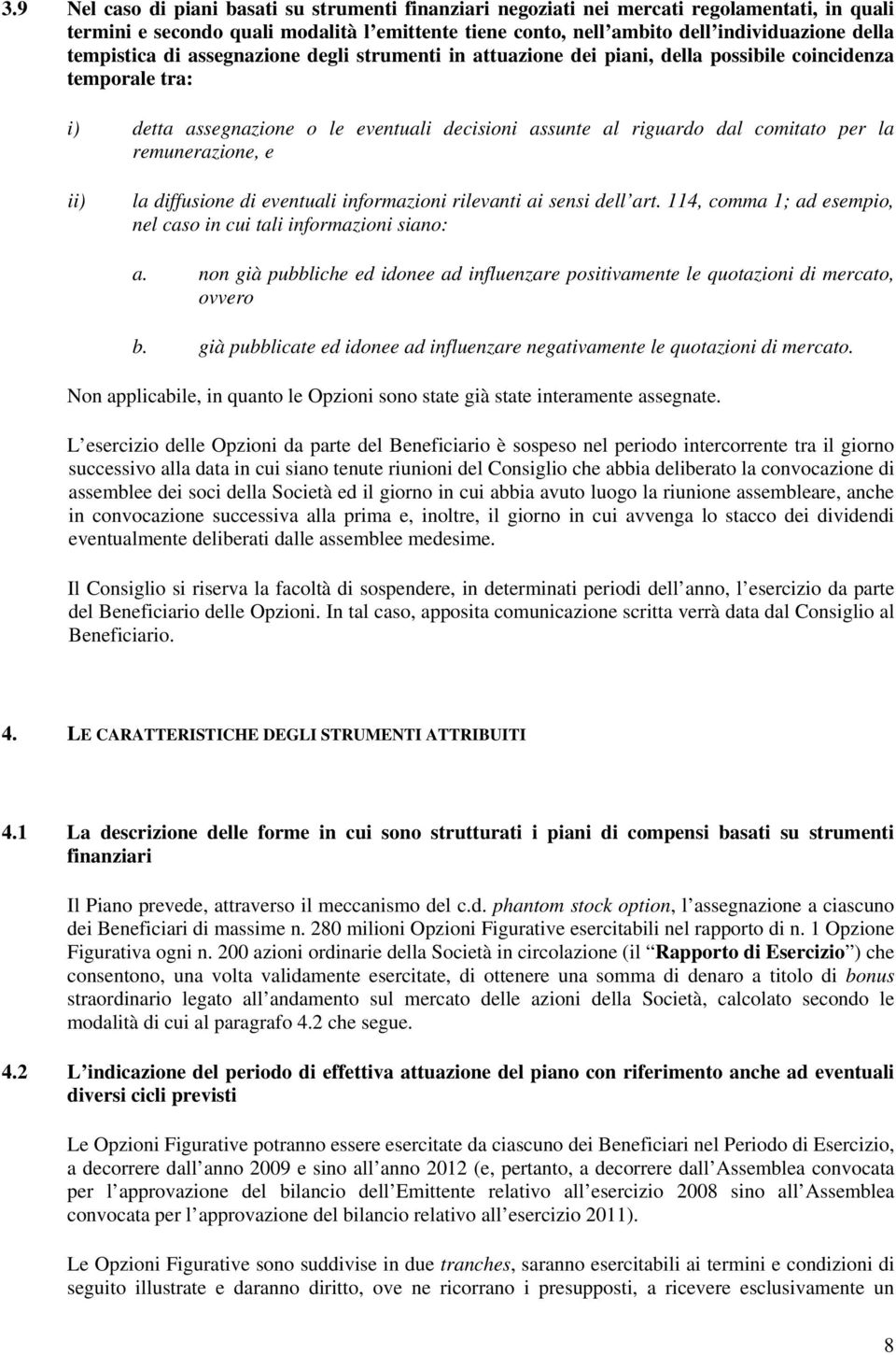 remunerazione, e ii) la diffusione di eventuali informazioni rilevanti ai sensi dell art. 114, comma 1; ad esempio, nel caso in cui tali informazioni siano: a.