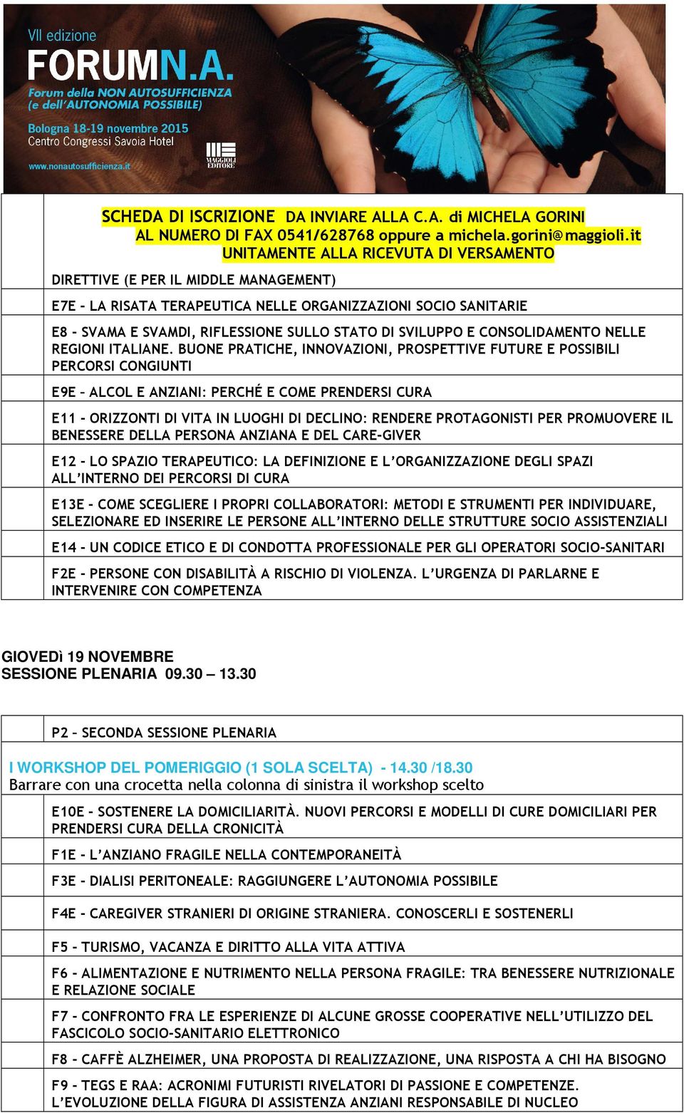 BUONE PRATICHE, INNOVAZIONI, PROSPETTIVE FUTURE E POSSIBILI PERCORSI CONGIUNTI E9E ALCOL E ANZIANI: PERCHÉ E COME PRENDERSI CURA E11 - ORIZZONTI DI VITA IN LUOGHI DI DECLINO: RENDERE PROTAGONISTI PER