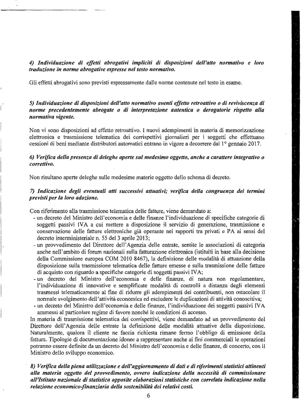 5) Individuazione di disposizioni dell'atto normativo aventi effetto retroattivo o di reviviscema di norme precedentemente abrogate o di interpretazione autentica o derogatorie rispetto alla