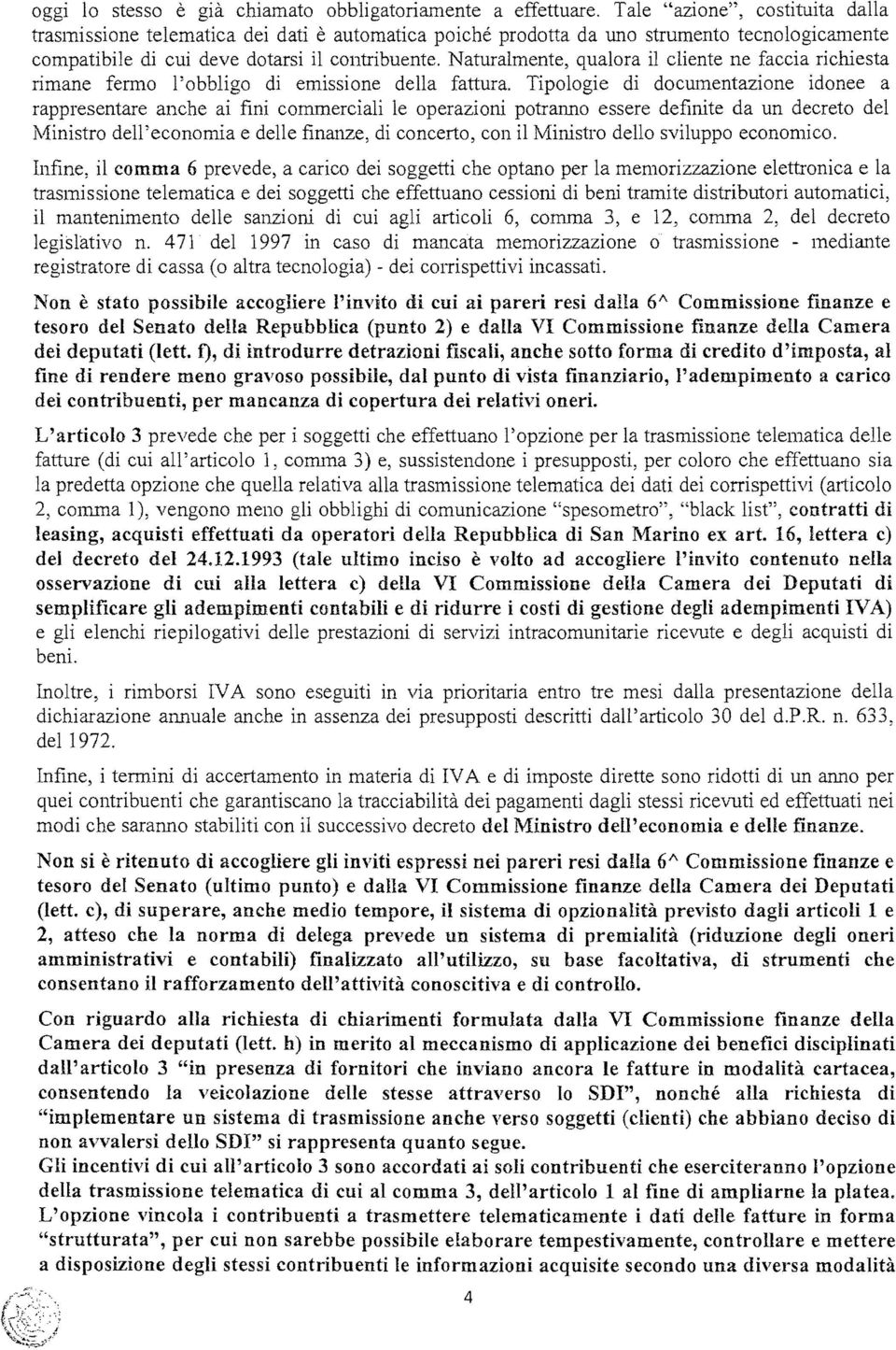 Naturalmente, qualora il cliente ne faccia richiesta rimane fermo l'obbligo di emissione della fattura.