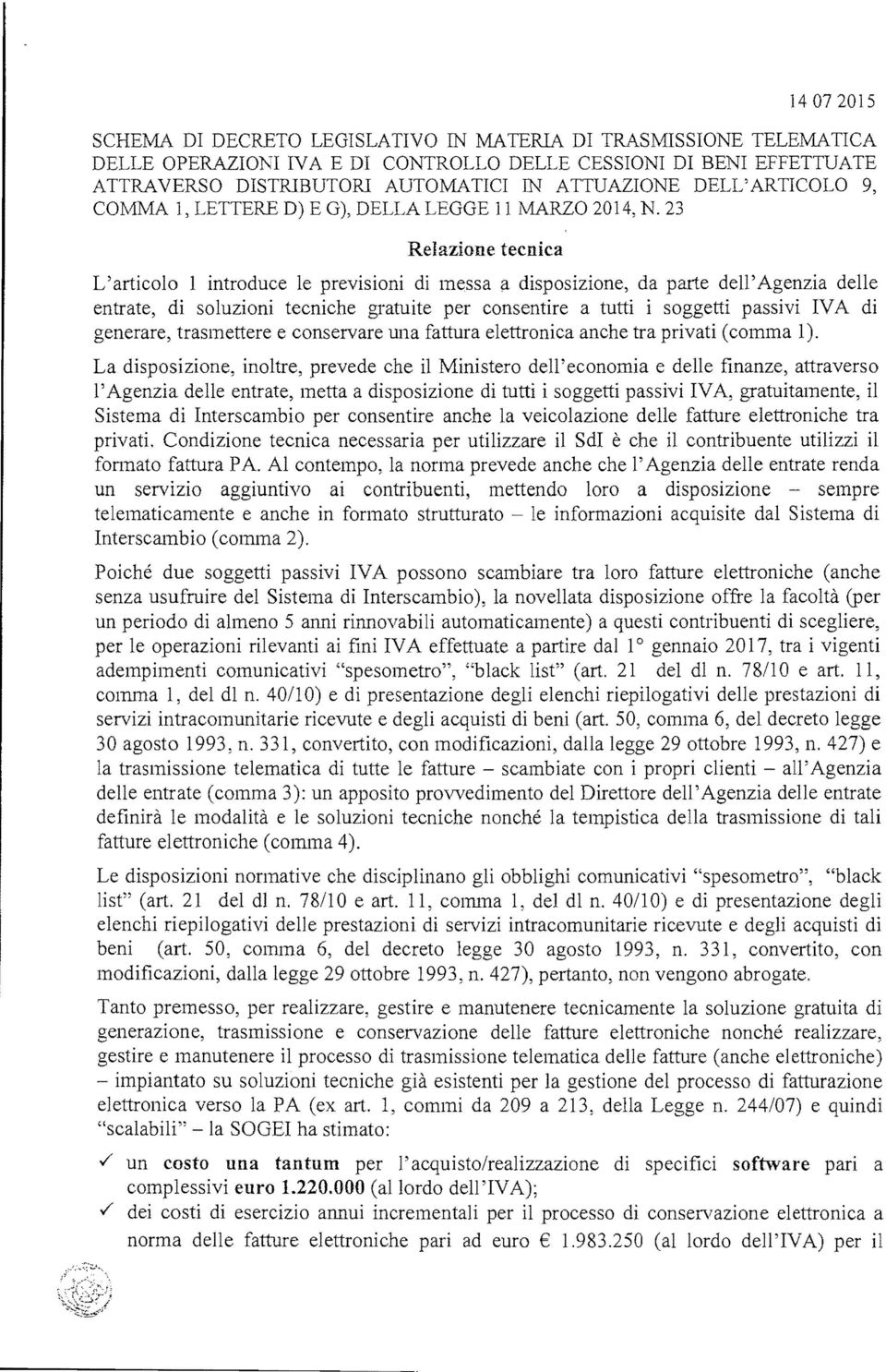 23 Relazione tecnica L'articolo l introduce le previsioni di messa a disposizione, da parte dell' Agenzia delle entrate, di soluzioni tecniche gratuite per consentire a tutti i soggetti passivi IVA