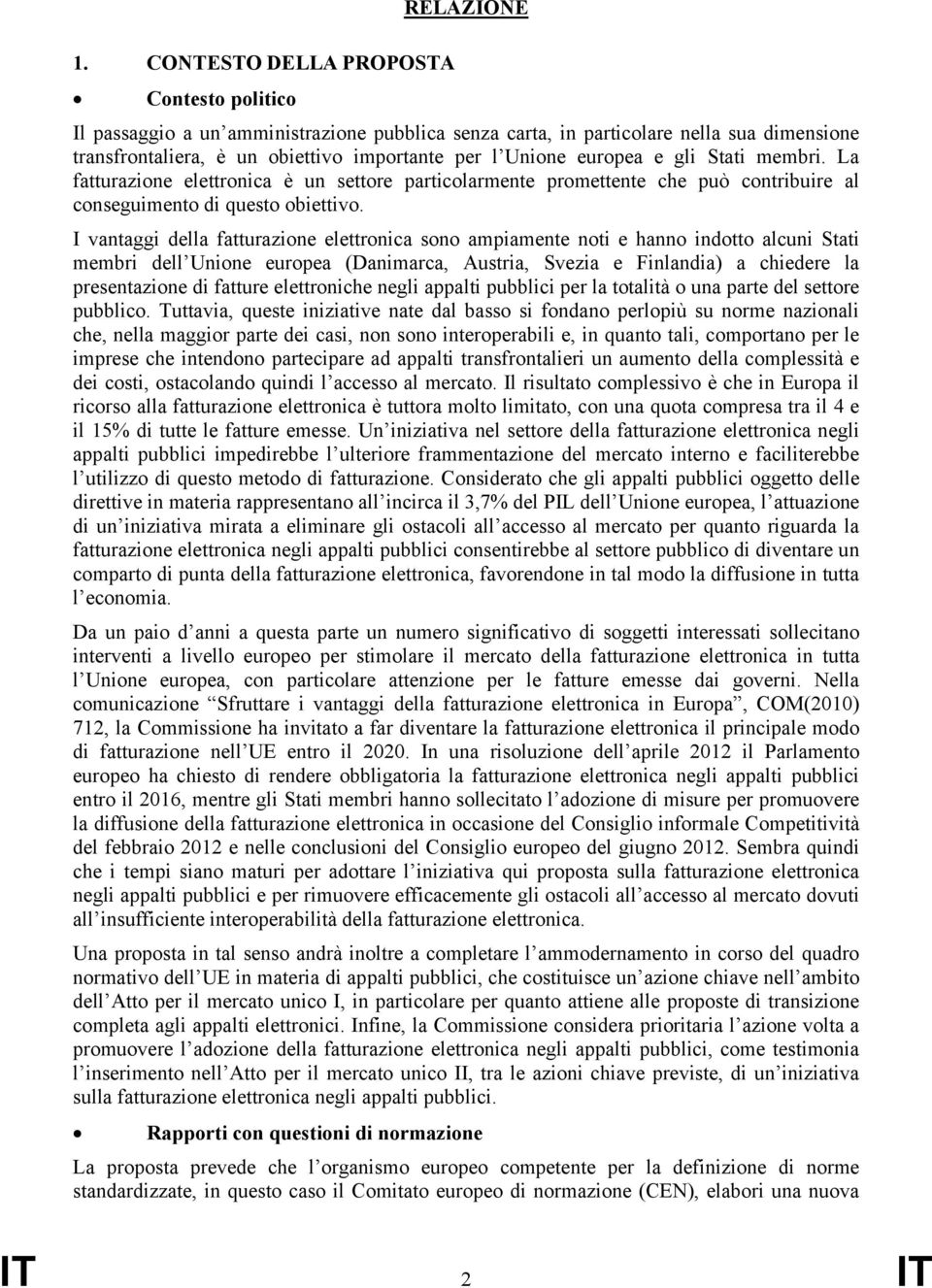 e gli Stati membri. La fatturazione elettronica è un settore particolarmente promettente che può contribuire al conseguimento di questo obiettivo.