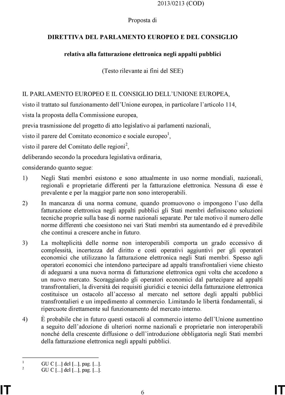 atto legislativo ai parlamenti nazionali, visto il parere del Comitato economico e sociale europeo 1, visto il parere del Comitato delle regioni 2, deliberando secondo la procedura legislativa