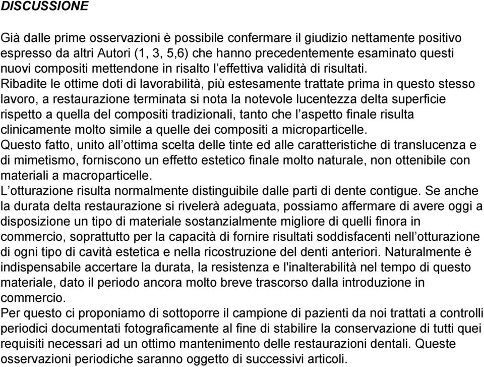 Ribadite le ottime doti di lavorabilità, più estesamente trattate prima in questo stesso lavoro, a restaurazione terminata si nota la notevole lucentezza delta superficie rispetto a quella del