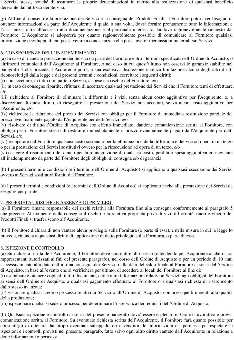 fornire prontamente tutte le informazioni e l assistenza, oltre all accesso alla documentazione e al personale interessato, laddove ragionevolmente richiesto dal Fornitore.