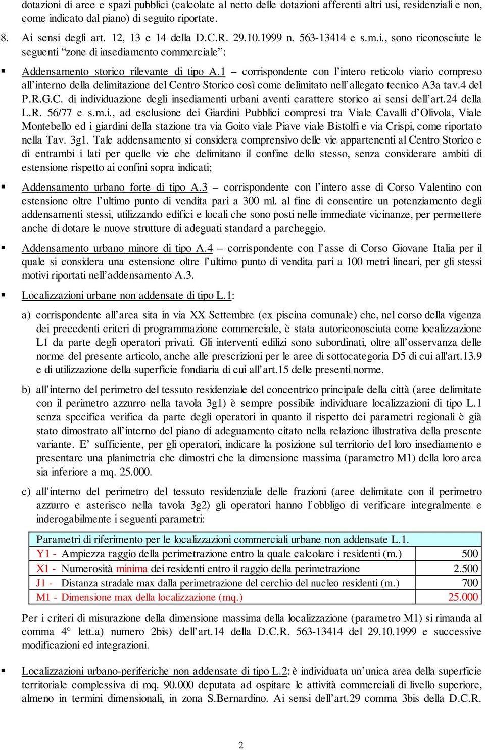 1 corrispondente con l intero reticolo viario compreso all interno della delimitazione del Centro Storico così come delimitato nell allegato tecnico A3a tav.4 del P.R.G.C. di individuazione degli insediamenti urbani aventi carattere storico ai sensi dell art.