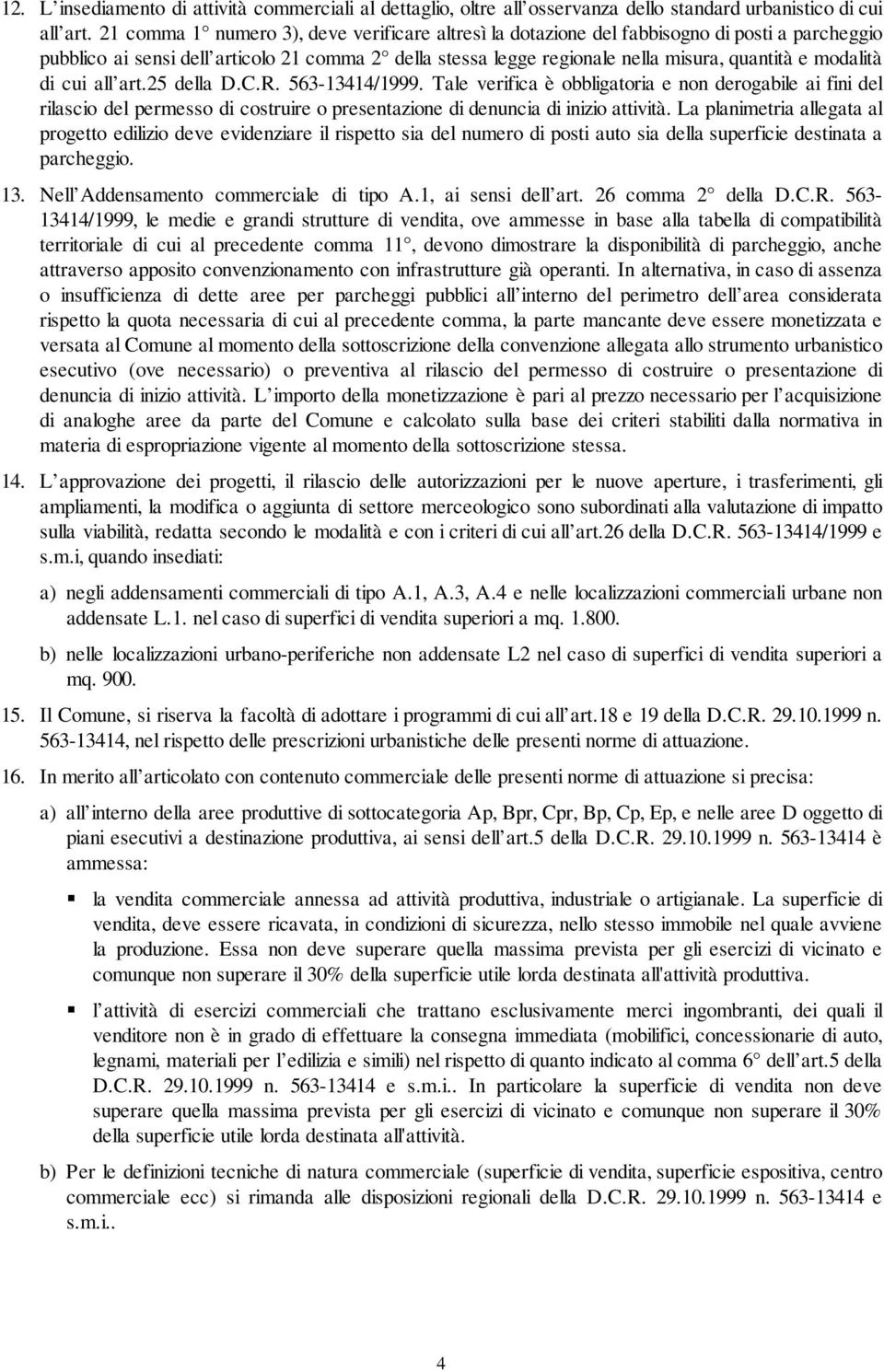 modalità di cui all art.25 della D.C.R. 563-13414/1999. Tale verifica è obbligatoria e non derogabile ai fini del rilascio del permesso di costruire o presentazione di denuncia di inizio attività.