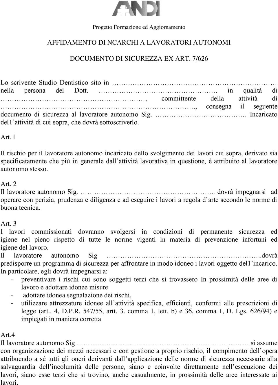 l Il rischio per il lavoratore autonomo incaricato dello svolgimento dei lavori cui sopra, derivato sia specificatamente che più in generale dall attività lavorativa in questione, é attribuito al