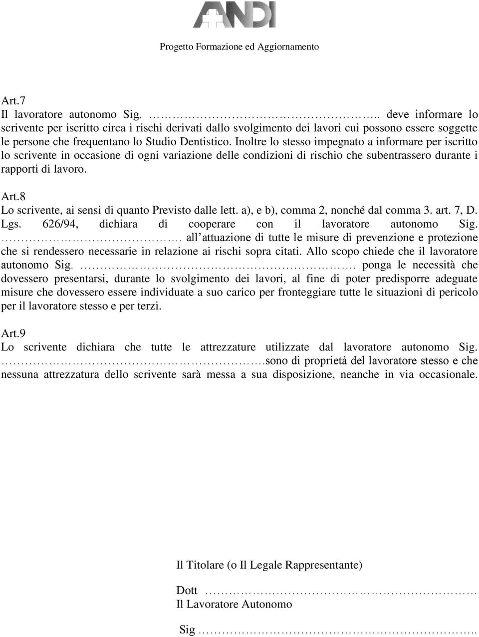 Inoltre lo stesso impegnato a informare per iscritto lo scrivente in occasione di ogni variazione delle condizioni di rischio che subentrassero durante i rapporti di lavoro. Art.