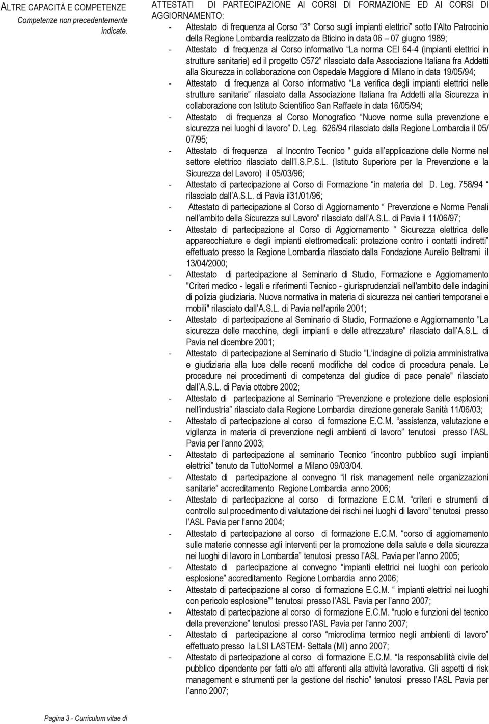 realizzato da Bticino in data 06 07 giugno 1989; - Attestato di frequenza al Corso informativo La norma CEI 64-4 (impianti elettrici in strutture sanitarie) ed il progetto C572 rilasciato dalla