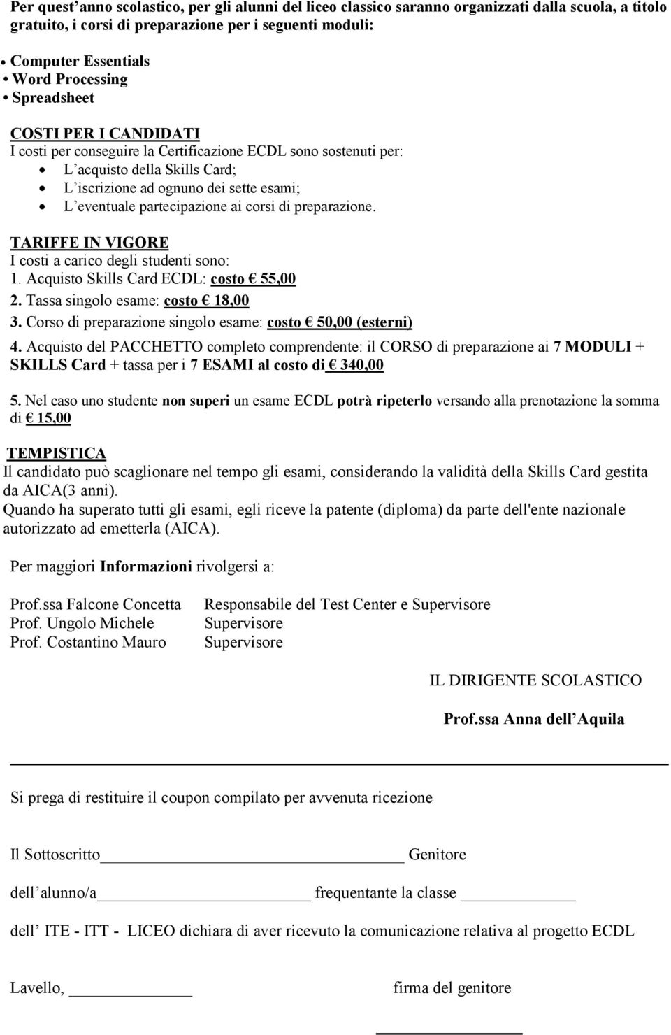 corsi di preparazione. TARIFFE IN VIGORE I costi a carico degli studenti sono: 1. Acquisto Skills Card ECDL: costo 55,00 2. Tassa singolo esame: costo 18,00 3.