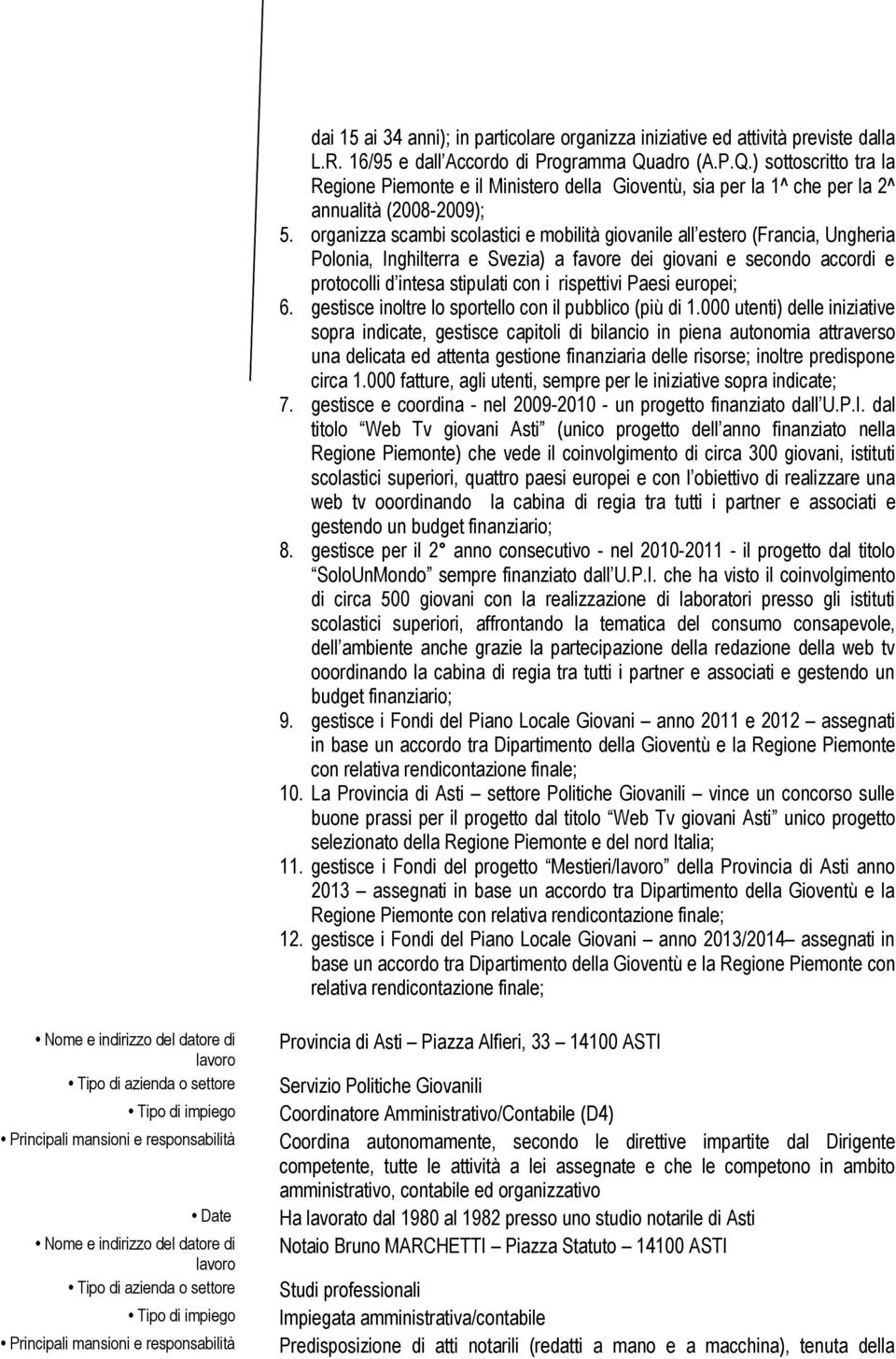 organizza scambi scolastici e mobilità giovanile all estero (Francia, Ungheria Polonia, Inghilterra e Svezia) a favore dei giovani e secondo accordi e protocolli d intesa stipulati con i rispettivi