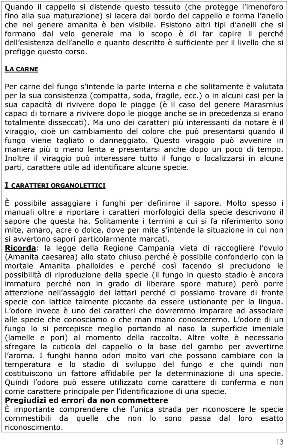 corso. LA CARNE Per carne del fungo s intende la parte interna e che solitamente è valutata per la sua consistenza (compatta, soda, fragile, ecc.