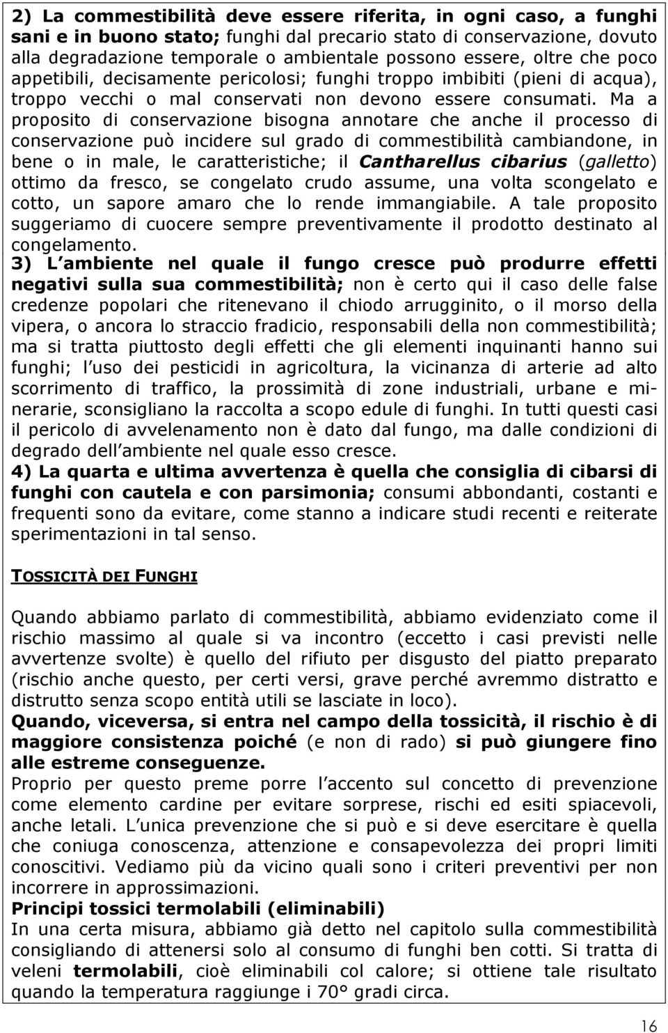 Ma a proposito di conservazione bisogna annotare che anche il processo di conservazione può incidere sul grado di commestibilità cambiandone, in bene o in male, le caratteristiche; il Cantharellus